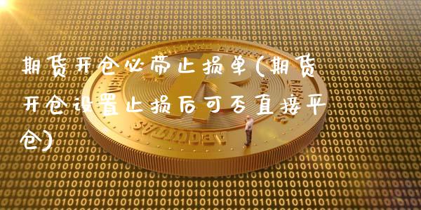 期货开仓必带止损单(期货开仓设置止损后可否直接平仓)_https://www.zztgc.com_黄金期货_第1张