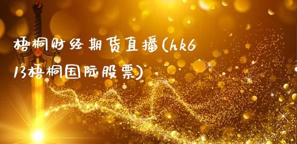 梧桐财经期货直播(hk613梧桐国际股票)_https://www.zztgc.com_期货入门_第1张