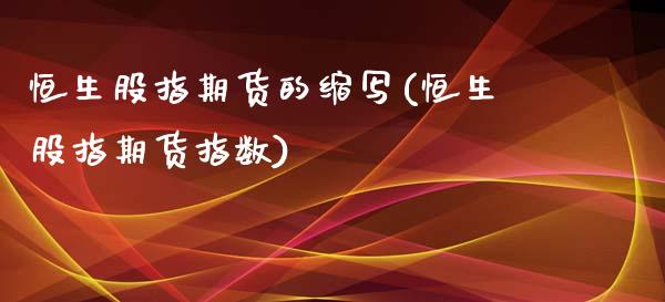 恒生股指期货的缩写(恒生股指期货指数)_https://www.zztgc.com_期货直播_第1张
