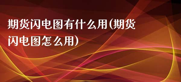 期货闪电图有什么用(期货闪电图怎么用)_https://www.zztgc.com_期货开户_第1张