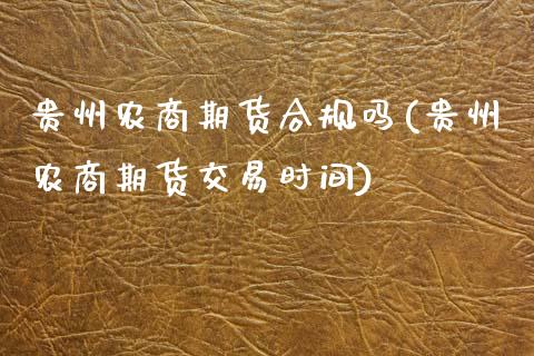 贵州农商期货合规吗(贵州农商期货交易时间)_https://www.zztgc.com_黄金期货_第1张