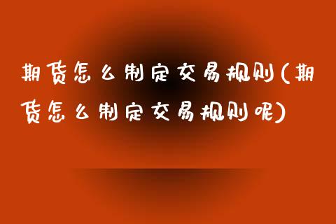 期货怎么制定交易规则(期货怎么制定交易规则呢)_https://www.zztgc.com_黄金期货_第1张