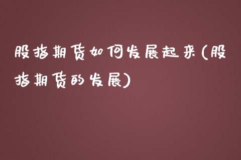 股指期货如何发展起来(股指期货的发展)_https://www.zztgc.com_期货入门_第1张