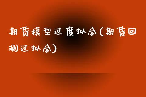 期货模型过度拟合(期货回测过拟合)_https://www.zztgc.com_期货直播_第1张