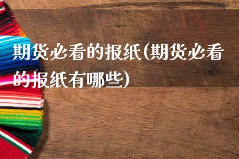 期货必看的报纸(期货必看的报纸有哪些)_https://www.zztgc.com_期货行情_第1张