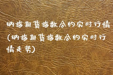 纳指期货指数合约实时行情(纳指期货指数合约实时行情走势)_https://www.zztgc.com_黄金期货_第1张