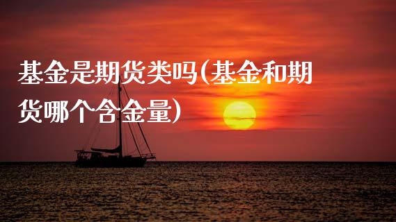 基金是期货类吗(基金和期货哪个含金量)_https://www.zztgc.com_期货入门_第1张