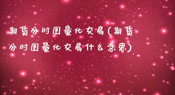 期货分时图量化交易(期货分时图量化交易什么意思)_https://www.zztgc.com_期货行情_第1张