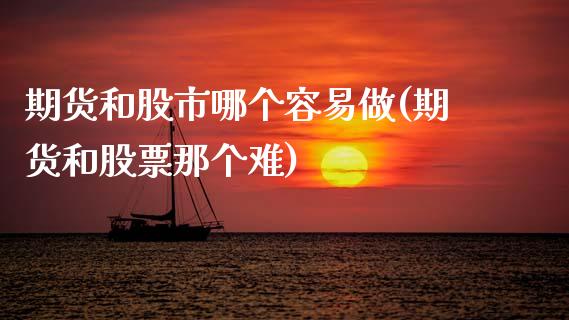期货和股市哪个容易做(期货和股票那个难)_https://www.zztgc.com_期货行情_第1张
