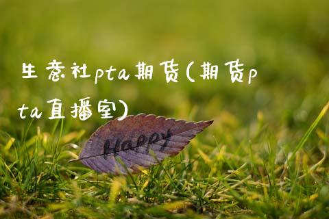 生意社pta期货(期货pta直播室)_https://www.zztgc.com_期货入门_第1张