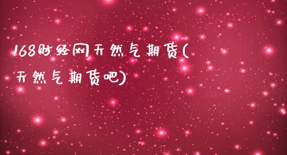 168财经网天然气期货(天然气期货吧)_期货入门_第1张_珍投期货网 168财经网天然气期货(天然气期货吧)_https://www.zztgc.com_期货入门_第1张