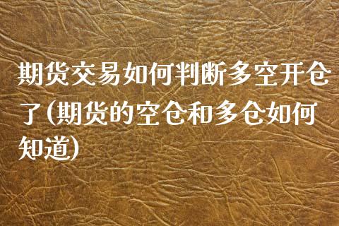 期货交易如何判断多空开仓了(期货的空仓和多仓如何知道)_https://www.zztgc.com_原油期货_第1张