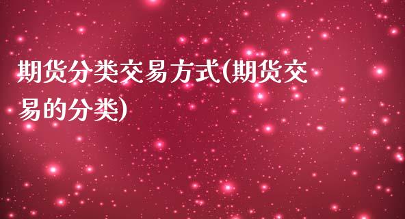 期货分类交易方式(期货交易的分类)_https://www.zztgc.com_黄金期货_第1张