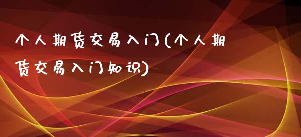个人期货交易入门(个人期货交易入门知识)_https://www.zztgc.com_期货行情_第1张