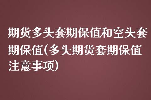期货多头套期保值和空头套期保值(多头期货套期保值注意事项)_https://www.zztgc.com_期货开户_第1张