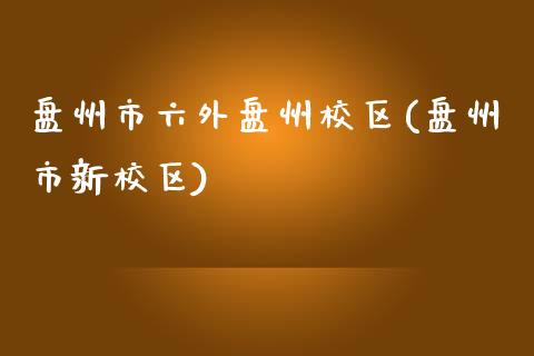 盘州市六外盘州校区(盘州市新校区)_https://www.zztgc.com_期货开户_第1张
