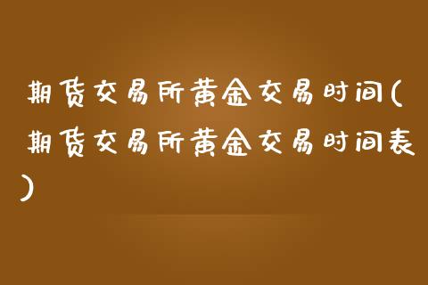 期货交易所黄金交易时间(期货交易所黄金交易时间表)_https://www.zztgc.com_期货入门_第1张
