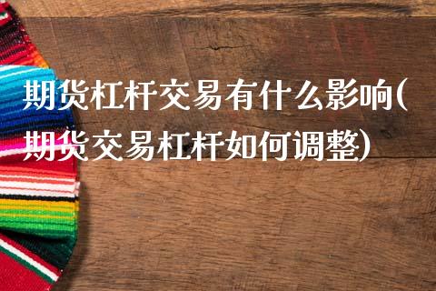 期货杠杆交易有什么影响(期货交易杠杆如何调整)_https://www.zztgc.com_期货行情_第1张