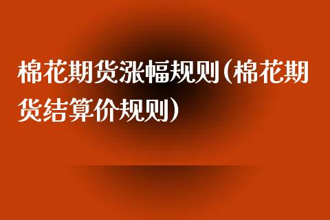 棉花期货涨幅规则(棉花期货结算价规则)_https://www.zztgc.com_期货直播_第1张