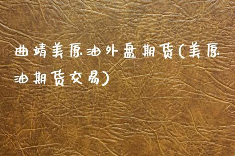 曲靖美原油外盘期货(美原油期货交易)_期货入门_第1张_珍投期货网 曲靖美原油外盘期货(美原油期货交易)_https://www.zztgc.com_期货入门_第1张