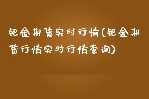 钯金期货实时行情(钯金期货行情实时行情查询)_https://www.zztgc.com_期货行情_第1张
