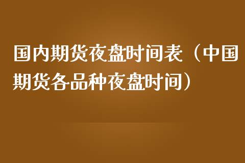 国内期货夜盘时间表（中国期货各品种夜盘时间）_https://www.zztgc.com_原油期货_第1张