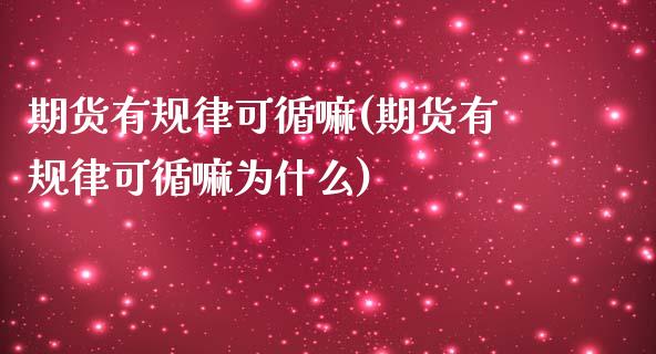 期货有规律可循嘛(期货有规律可循嘛为什么)_https://www.zztgc.com_原油期货_第1张