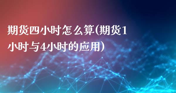 期货四小时怎么算(期货1小时与4小时的应用)_https://www.zztgc.com_期货入门_第1张