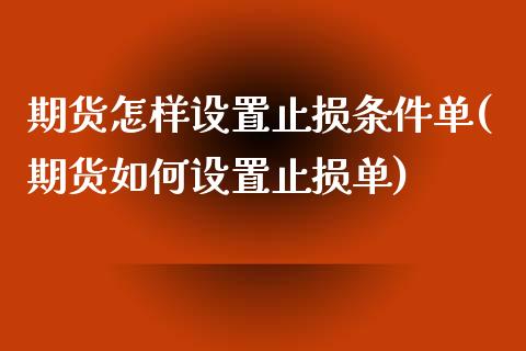 期货怎样设置止损条件单(期货如何设置止损单)_https://www.zztgc.com_期货直播_第1张