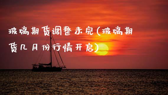 玻璃期货调整未完(玻璃期货几月份行情开启)_https://www.zztgc.com_期货开户_第1张