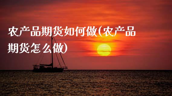农产品期货如何做(农产品期货怎么做)_https://www.zztgc.com_期货入门_第1张