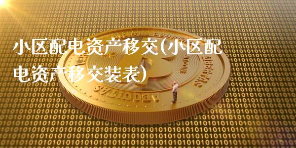 小区配电资产移交(小区配电资产移交装表)_https://www.zztgc.com_期货入门_第1张