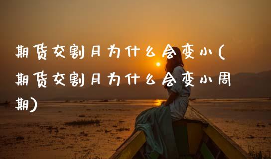 期货交割月为什么会变小(期货交割月为什么会变小周期)_https://www.zztgc.com_原油期货_第1张