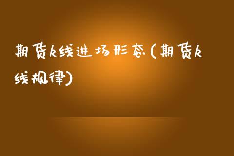 期货k线进场形态(期货k线规律)_https://www.zztgc.com_期货行情_第1张