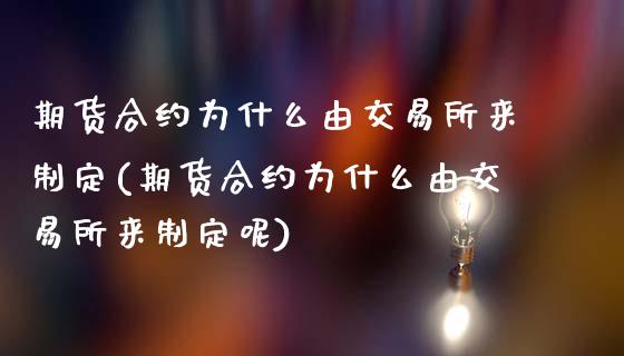 期货合约为什么由交易所来制定(期货合约为什么由交易所来制定呢)_https://www.zztgc.com_黄金期货_第1张