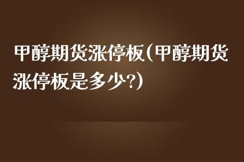 甲醇期货涨停板(甲醇期货涨停板是多少?)_https://www.zztgc.com_期货入门_第1张