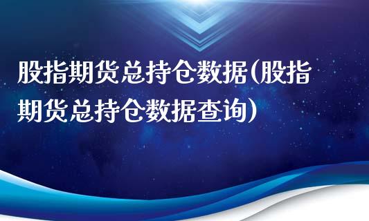 股指期货总持仓数据(股指期货总持仓数据查询)_https://www.zztgc.com_黄金期货_第1张