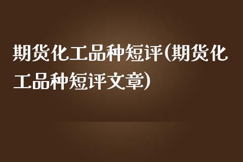 期货化工品种短评(期货化工品种短评文章)_https://www.zztgc.com_期货直播_第1张