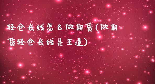 轻仓长线怎么做期货(做期货轻仓长线是王道)_https://www.zztgc.com_期货行情_第1张