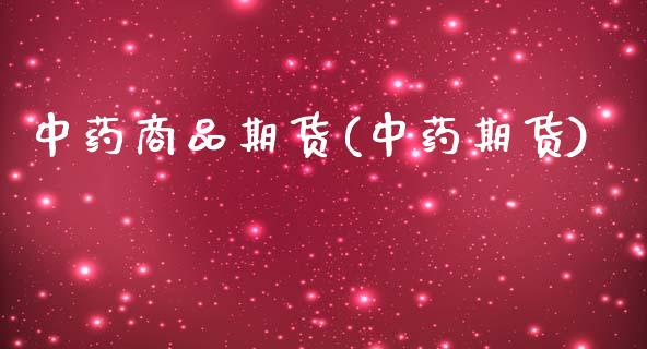中药商品期货(中药期货)_https://www.zztgc.com_期货开户_第1张