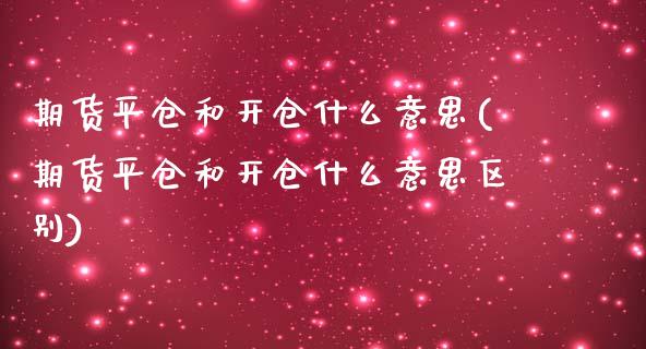 期货平仓和开仓什么意思(期货平仓和开仓什么意思区别)_https://www.zztgc.com_黄金期货_第1张