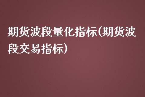 期货波段量化指标(期货波段交易指标)_https://www.zztgc.com_黄金期货_第1张