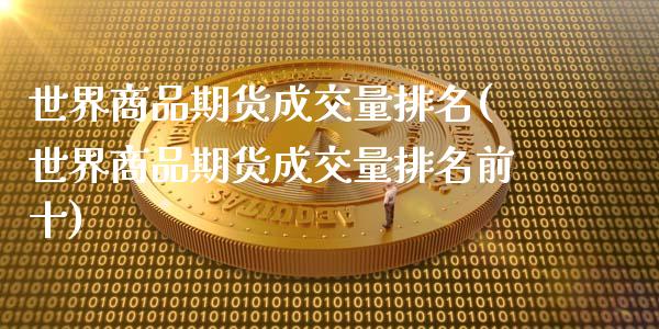 世界商品期货成交量排名(世界商品期货成交量排名前十)_https://www.zztgc.com_期货入门_第1张