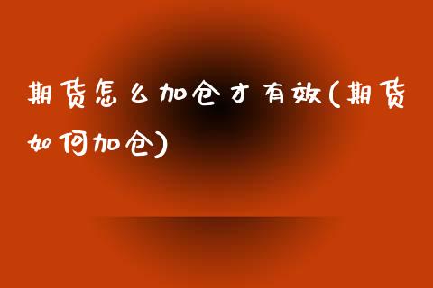 期货怎么加仓才有效(期货如何加仓)_https://www.zztgc.com_期货直播_第1张