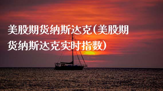 美股期货纳斯达克(美股期货纳斯达克实时指数)_https://www.zztgc.com_期货入门_第1张
