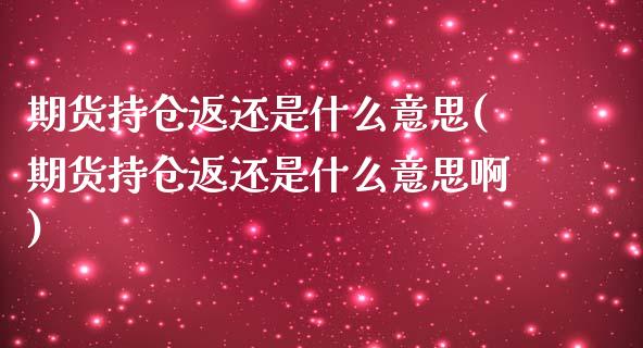 期货持仓返还是什么意思(期货持仓返还是什么意思啊)_https://www.zztgc.com_原油期货_第1张