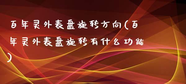百年灵外表盘旋转方向(百年灵外表盘旋转有什么功能)_https://www.zztgc.com_期货行情_第1张