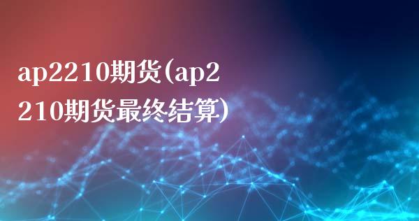 ap2210期货(ap2210期货最终结算)_https://www.zztgc.com_黄金期货_第1张