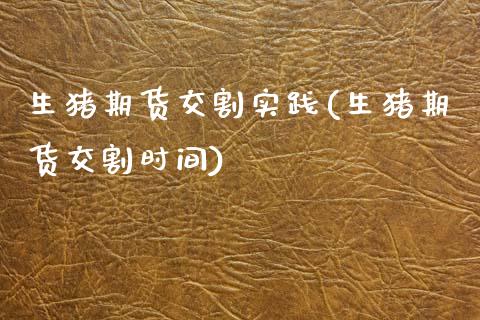 生猪期货交割实践(生猪期货交割时间)_https://www.zztgc.com_黄金期货_第1张