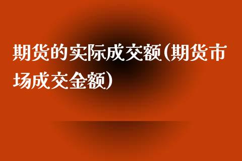 期货的实际成交额(期货市场成交金额)_https://www.zztgc.com_期货行情_第1张
